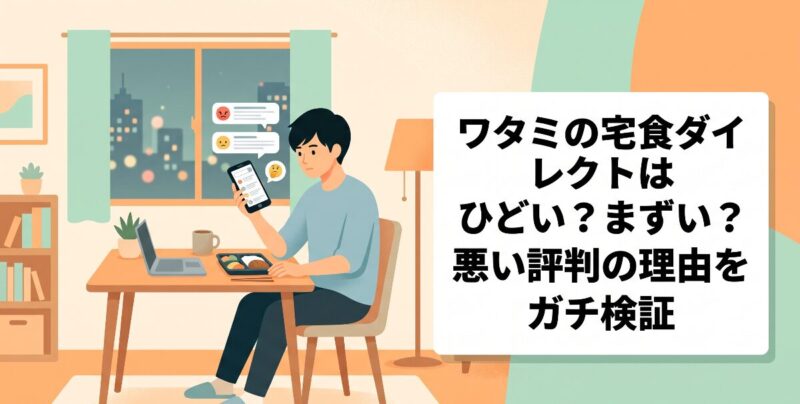ワタミの宅食ダイレクトはひどい？まずい？悪い評判の理由をガチ検証