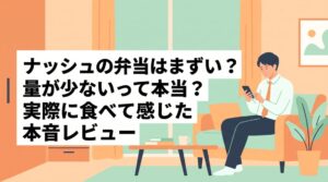 ナッシュの弁当はまずい？量が少ないって本当？実際に食べて感じた本音レビュー